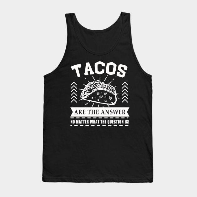 Tacos are the answer No matter what the question is Tank Top by Mesyo